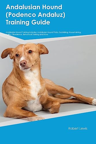 Andalusian Hound (Podenco Andaluz) Training Guide Andalusian Hound Training Includes: Andalusian Hound Tricks, Socializing, Housetraining, Agility, Obedience, Behavioral Training, and More